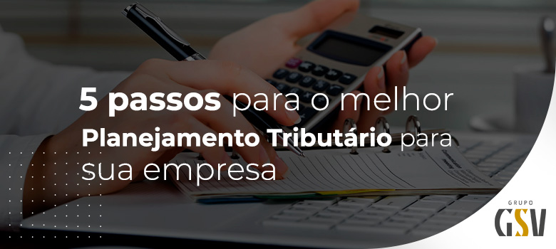 5 passos para melhorar planejamento tributário